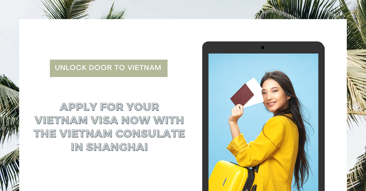 Apply For Your Vietnam Visa Now With The Vietnam Consulate In Shanghai