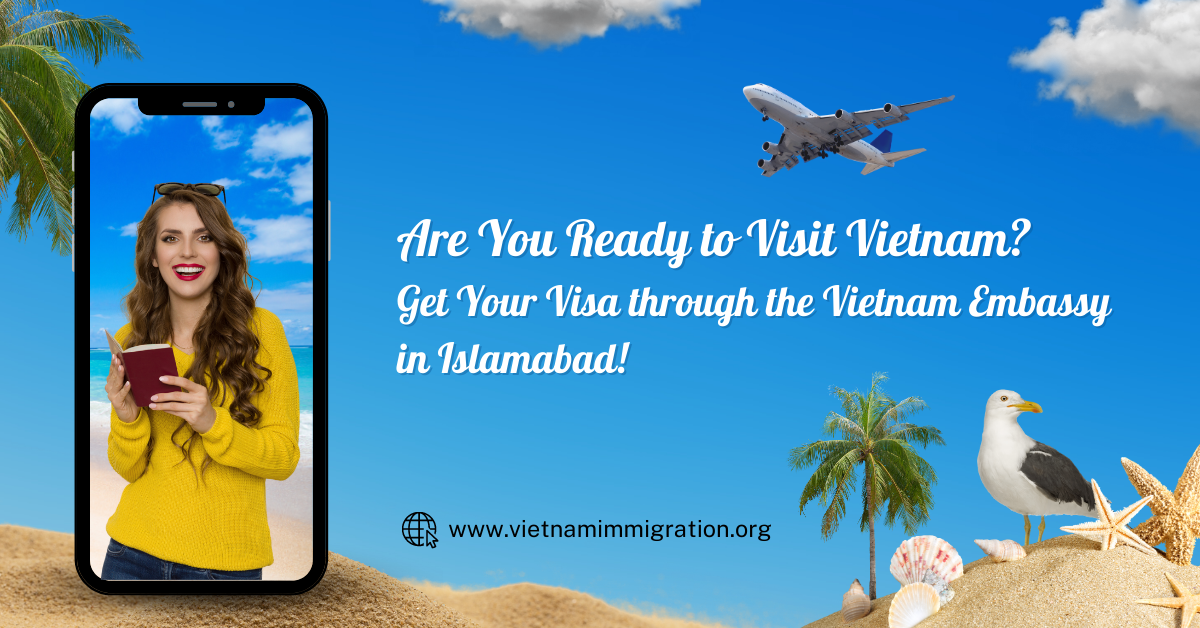 Are You Ready to Visit Vietnam? Get Your Visa through the Vietnam Embassy in Islamabad!