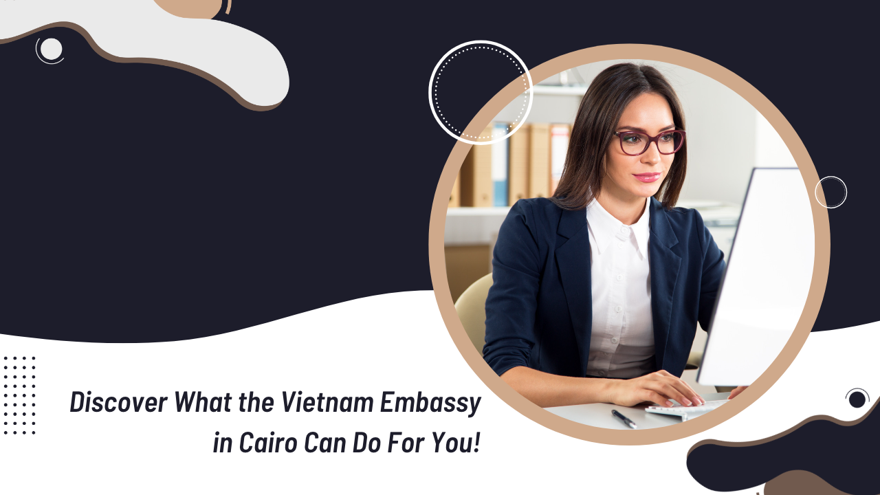 Discover What the Vietnam Embassy in Cairo Can Do For You!