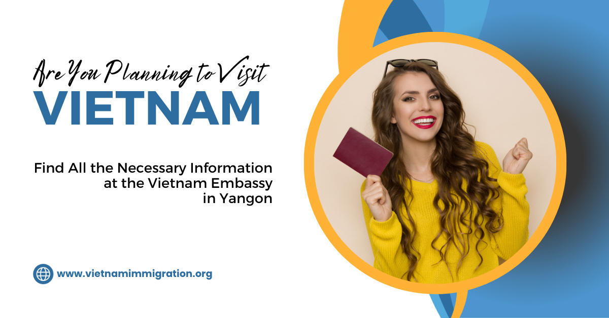 Are You Planning to Visit Vietnam? Find All the Necessary Information at the Vietnam Embassy in Yangon