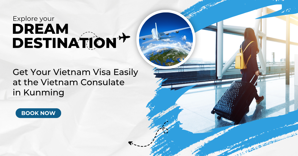 Get Your Vietnam Visa Easily at the Vietnam Consulate in Kunming