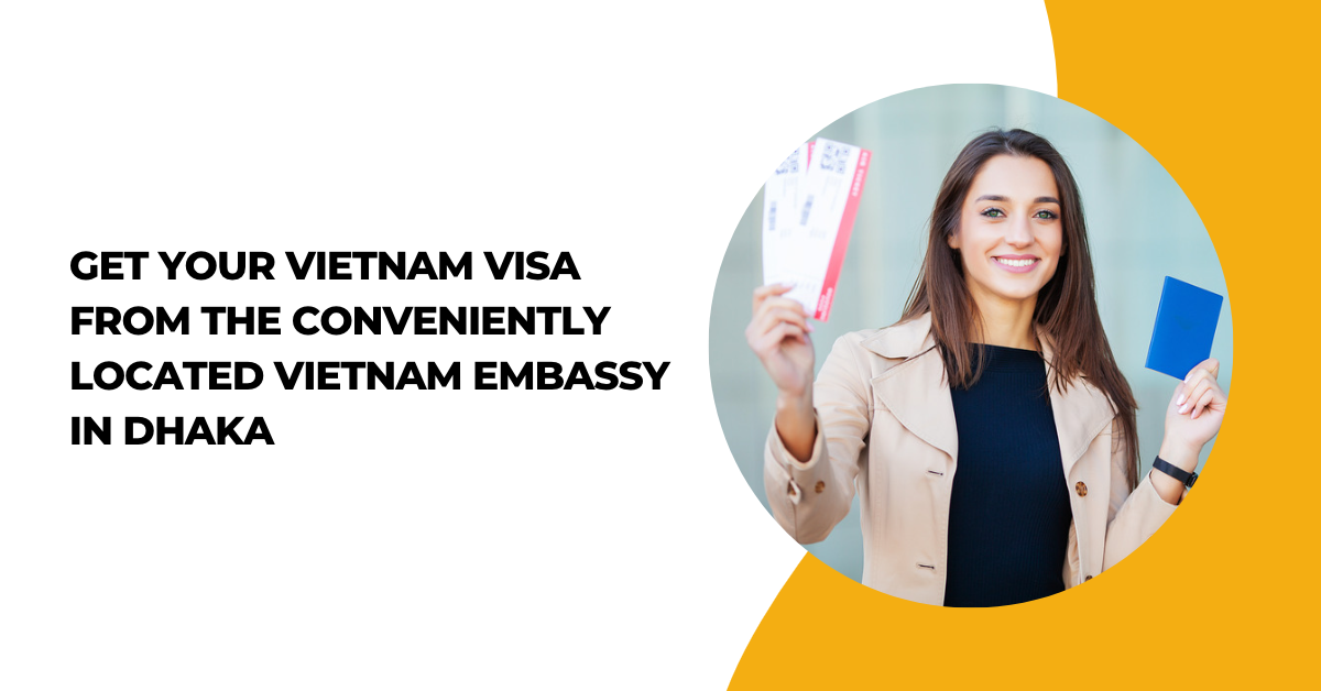 Get Your Vietnam Visa from the Conveniently Located Vietnam Embassy in Dhaka