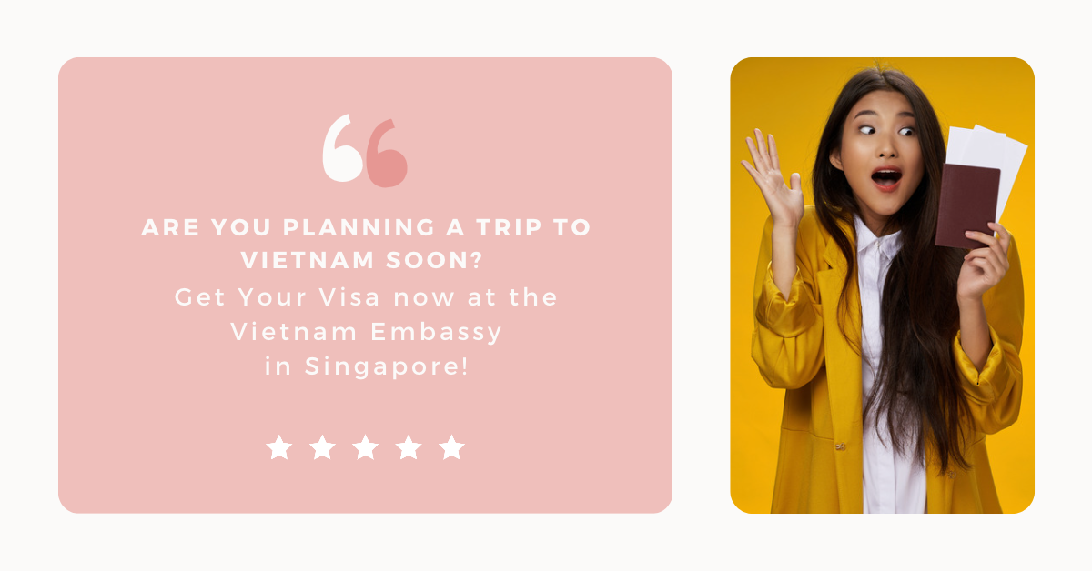 Are You Planning a Trip to Vietnam Soon? Get Your Visa now at the Vietnam Embassy in Singapore!