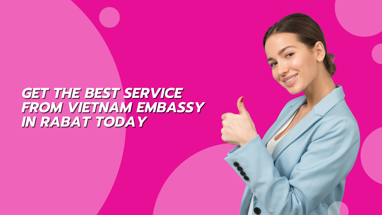 Get the Best Service from Vietnam Embassy in Rabat Today