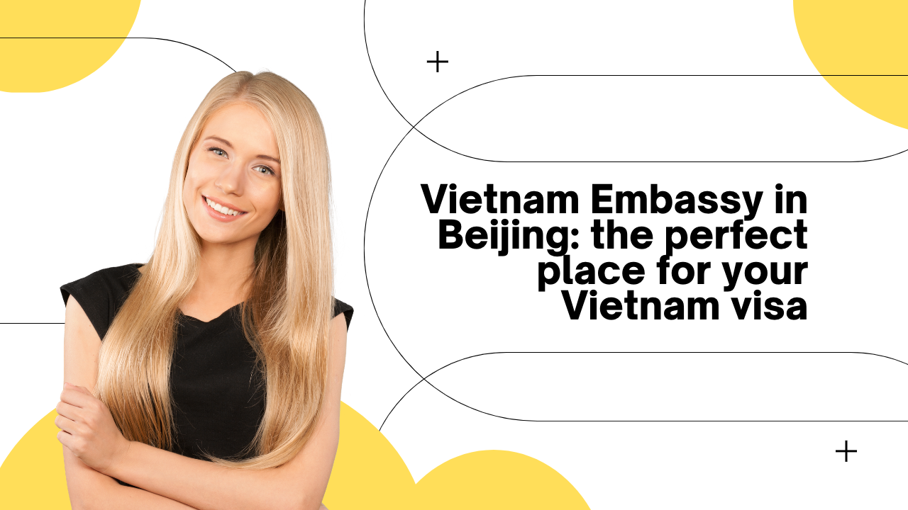 Vietnam Embassy in Beijing: the perfect place for your Vietnam visa