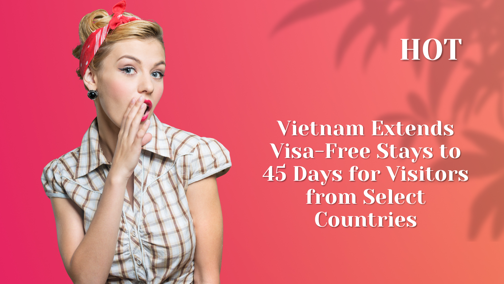 Vietnam Extends Visa-Free Stays to 45 Days for Visitors from Select Countries